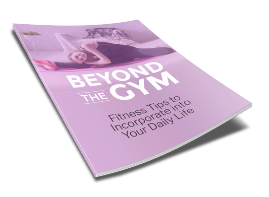 Ebook -  Beyond the Gym - Fitness Tips to Incorporate into Your Daily Life